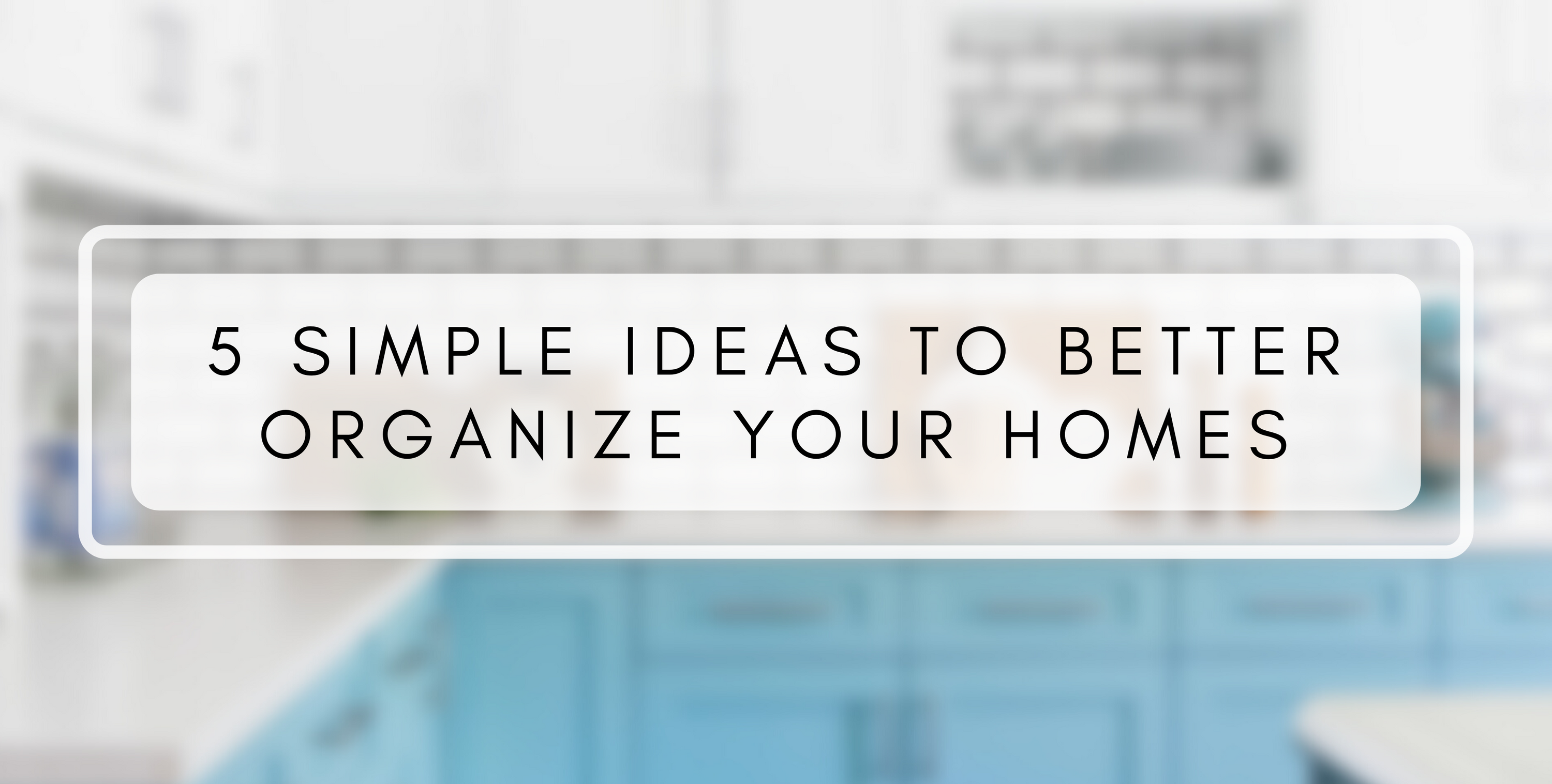 5 Ways to Better Organise your Homes