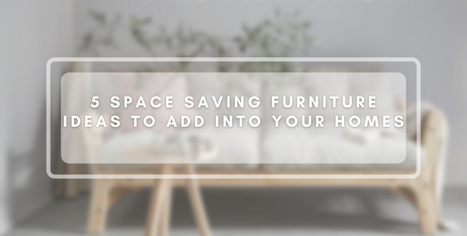 5 Space Saving Furniture Ideas for Your Homes